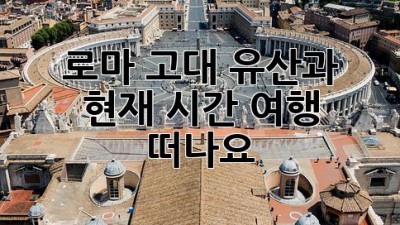 로마🏛️: 고대 유산과 현재, 시간 여행 떠나요!⏳